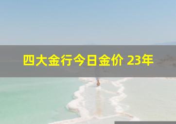 四大金行今日金价 23年